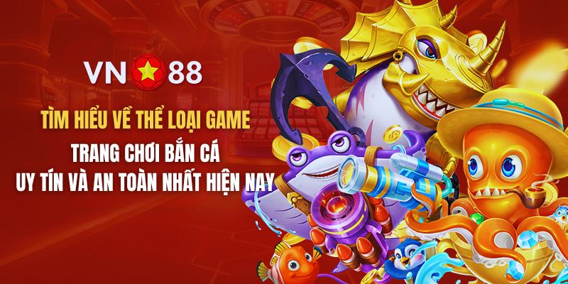 Tìm hiểu chung về thể loại game bắn cá đổi thưởng tại VN88